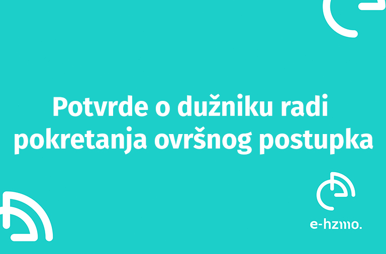 Potvrde o dužniku radi pokretanja ovršnog postupka